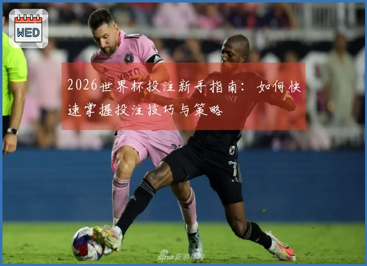 2026世界杯投注新手指南：如何快速掌握投注技巧与策略