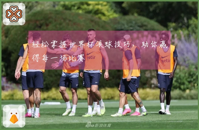 轻松掌握世界杯滚球技巧，助你赢得每一场比赛