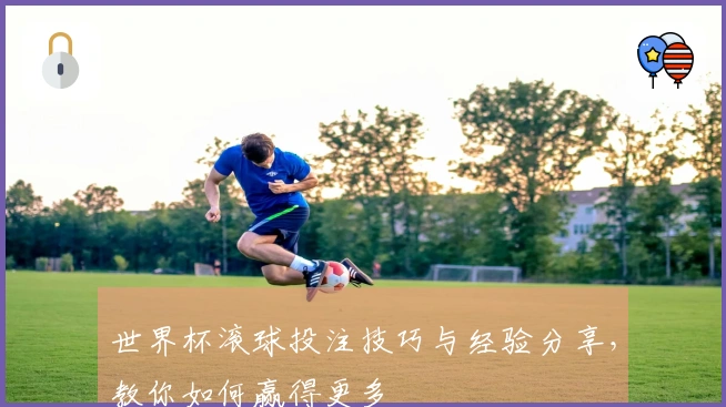 世界杯滚球投注技巧与经验分享，教你如何赢得更多