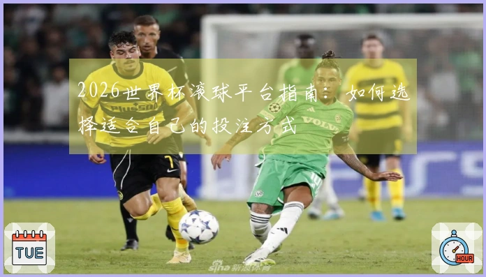 2026世界杯滚球平台指南：如何选择适合自己的投注方式