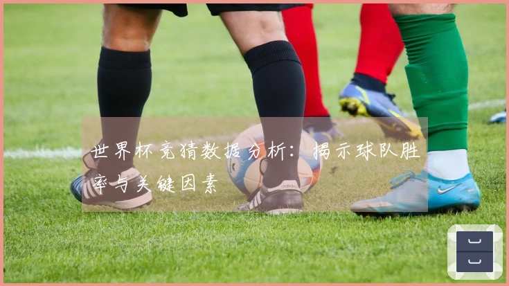 世界杯竞猜数据分析：揭示球队胜率与关键因素