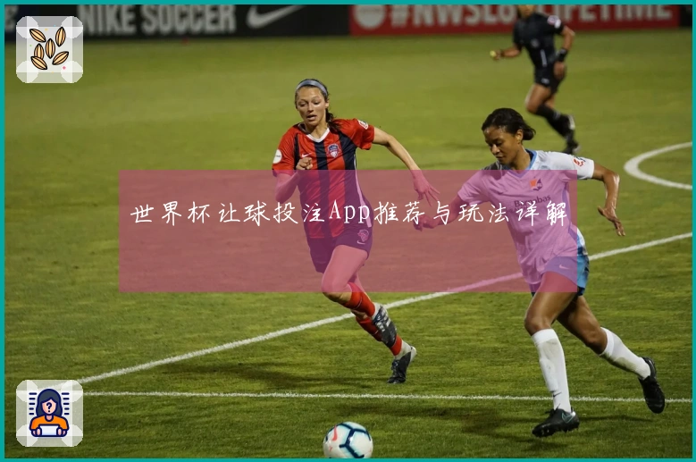 世界杯让球投注App推荐与玩法详解